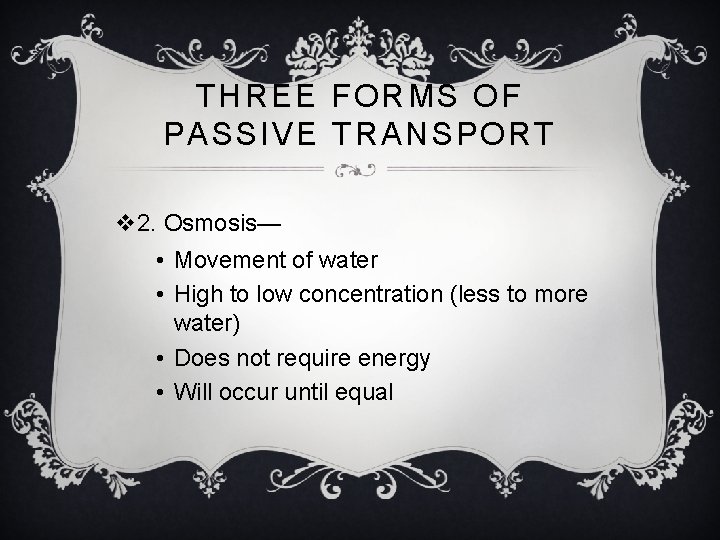 THREE FORMS OF PASSIVE TRANSPORT v 2. Osmosis— • Movement of water • High