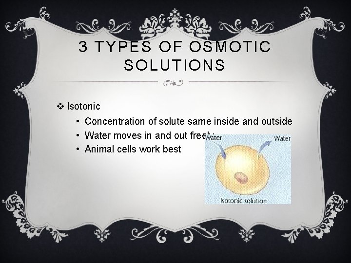 3 TYPES OF OSMOTIC SOLUTIONS v Isotonic • Concentration of solute same inside and