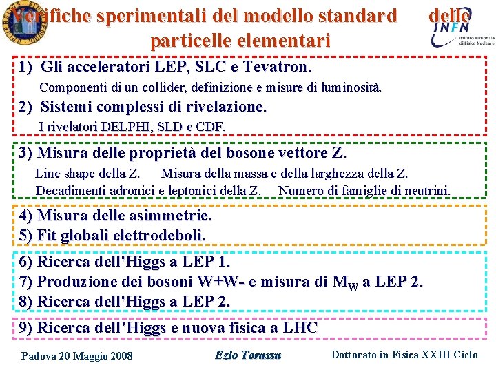 Verifiche sperimentali del modello standard particelle elementari delle 1) Gli acceleratori LEP, SLC e