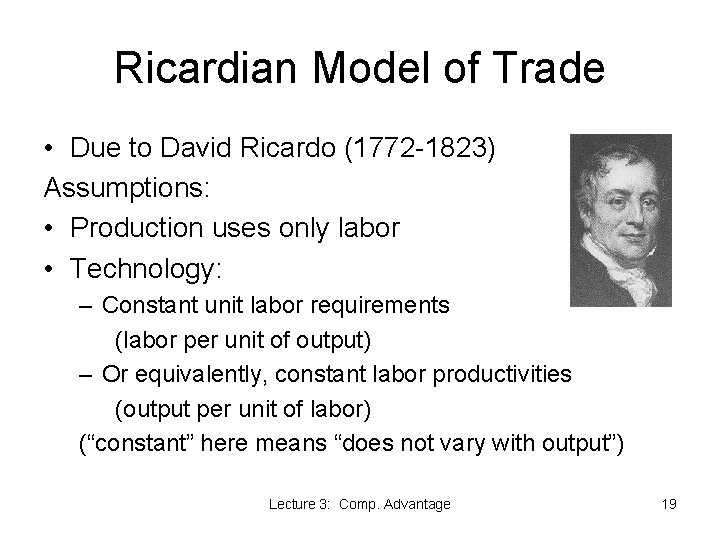 Ricardian Model of Trade • Due to David Ricardo (1772 -1823) Assumptions: • Production