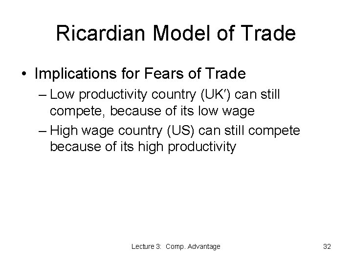 Ricardian Model of Trade • Implications for Fears of Trade – Low productivity country