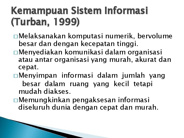 Kemampuan Sistem Informasi (Turban, 1999) � Melaksanakan komputasi numerik, bervolume besar dan dengan kecepatan