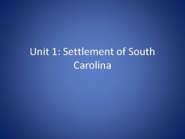 Unit 1: Settlement of South Carolina 