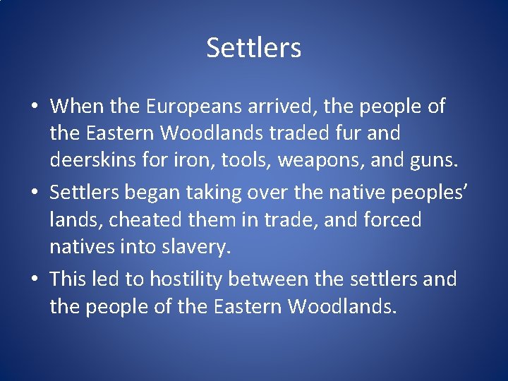 Settlers • When the Europeans arrived, the people of the Eastern Woodlands traded fur