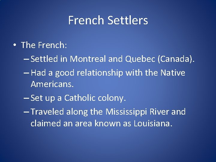 French Settlers • The French: – Settled in Montreal and Quebec (Canada). – Had