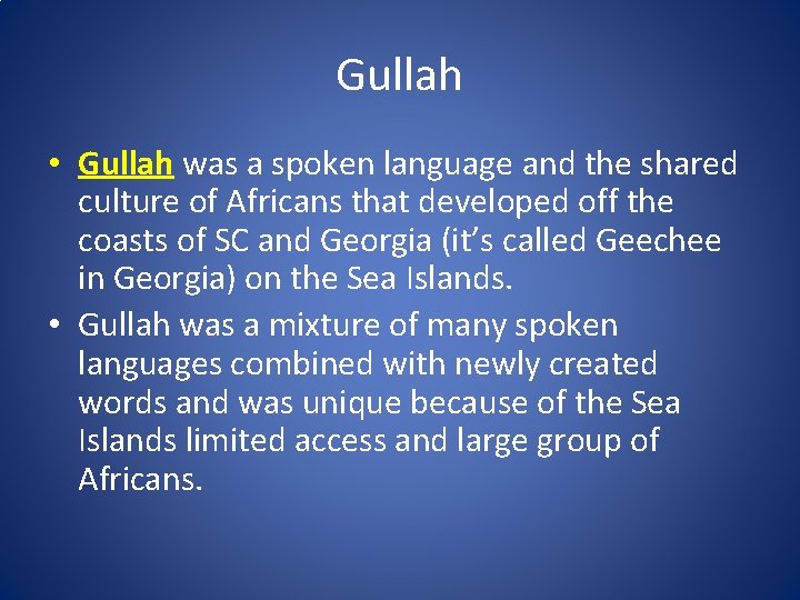 Gullah • Gullah was a spoken language and the shared culture of Africans that