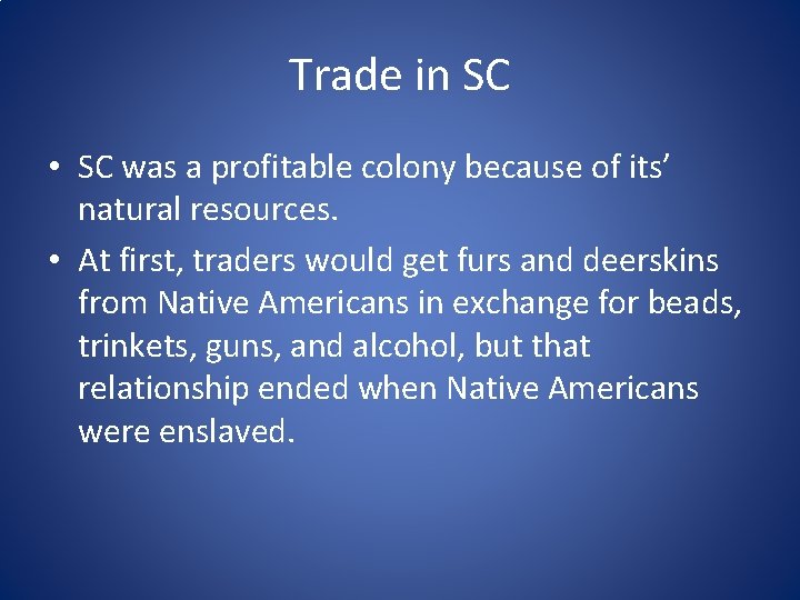 Trade in SC • SC was a profitable colony because of its’ natural resources.