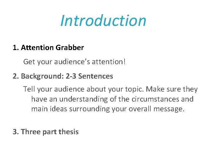 Introduction 1. Attention Grabber Get your audience’s attention! 2. Background: 2 -3 Sentences Tell