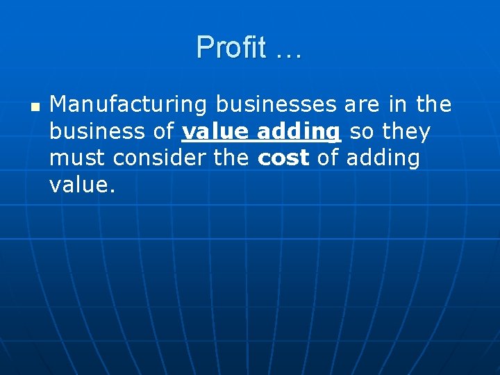 Profit … n Manufacturing businesses are in the business of value adding so they