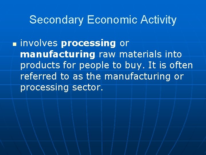 Secondary Economic Activity n involves processing or manufacturing raw materials into products for people