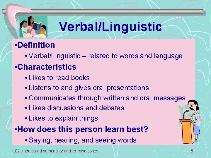 Verbal/Linguistic • Definition • Verbal/Linguistic – related to words and language • Characteristics •