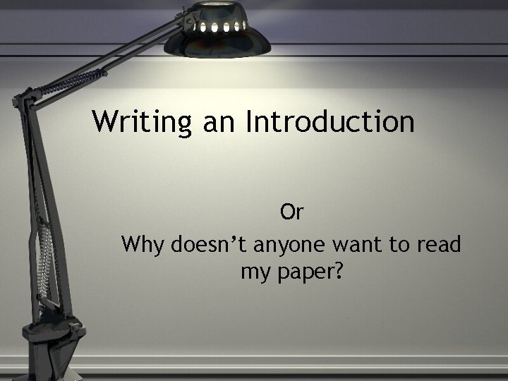 Writing an Introduction Or Why doesn’t anyone want to read my paper? 