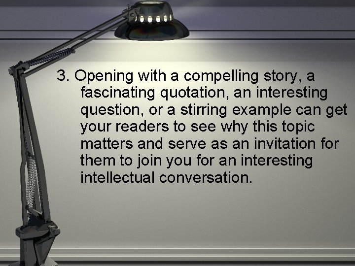 3. Opening with a compelling story, a fascinating quotation, an interesting question, or a