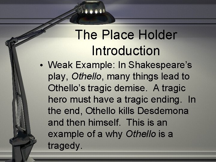 The Place Holder Introduction • Weak Example: In Shakespeare’s play, Othello, many things lead