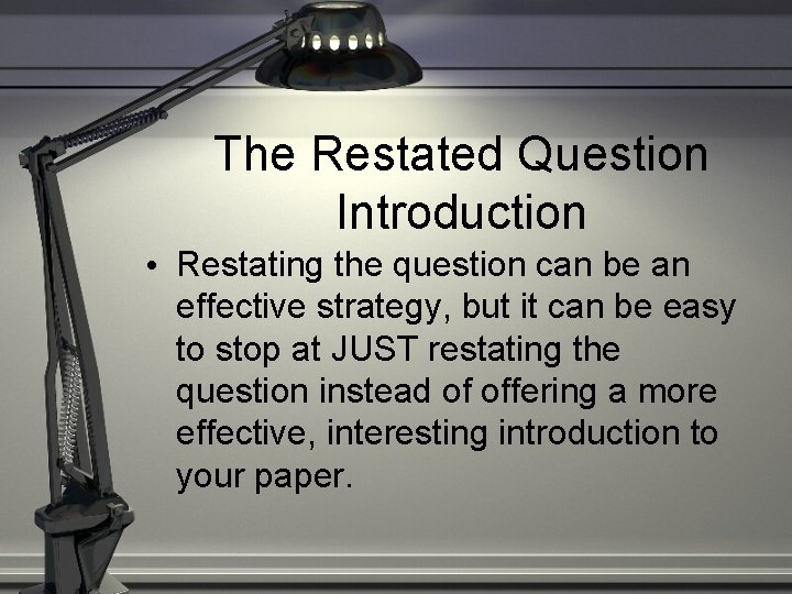 The Restated Question Introduction • Restating the question can be an effective strategy, but