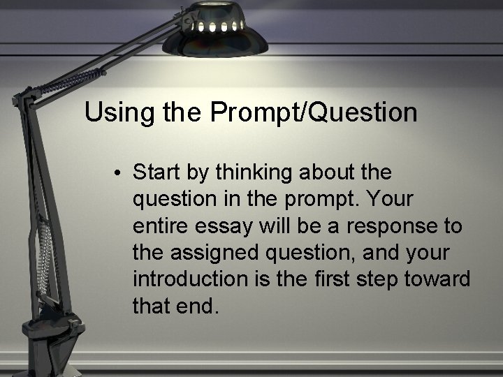 Using the Prompt/Question • Start by thinking about the question in the prompt. Your