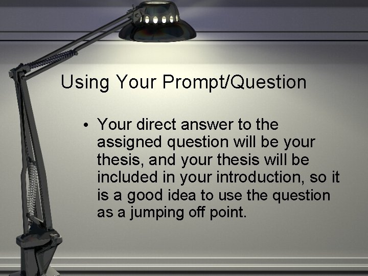 Using Your Prompt/Question • Your direct answer to the assigned question will be your