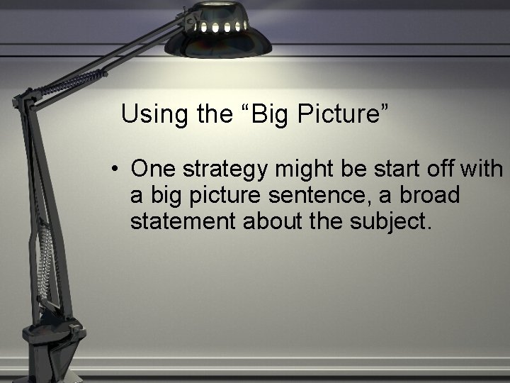 Using the “Big Picture” • One strategy might be start off with a big