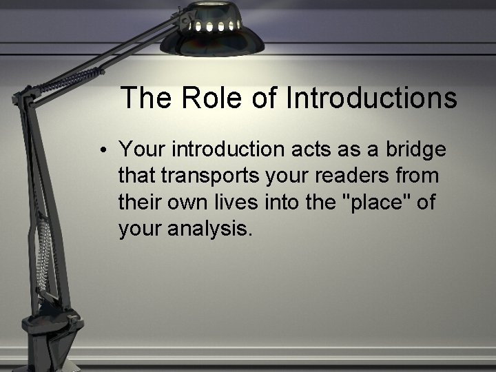 The Role of Introductions • Your introduction acts as a bridge that transports your