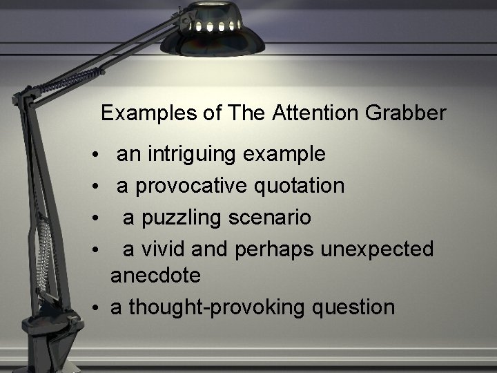 Examples of The Attention Grabber • an intriguing example • a provocative quotation •