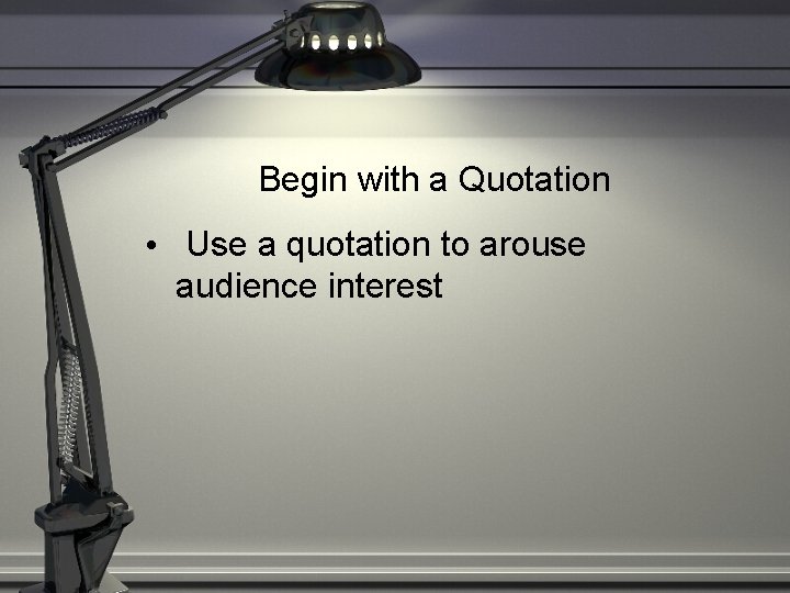 Begin with a Quotation • Use a quotation to arouse audience interest 