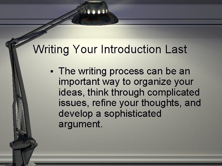 Writing Your Introduction Last • The writing process can be an important way to