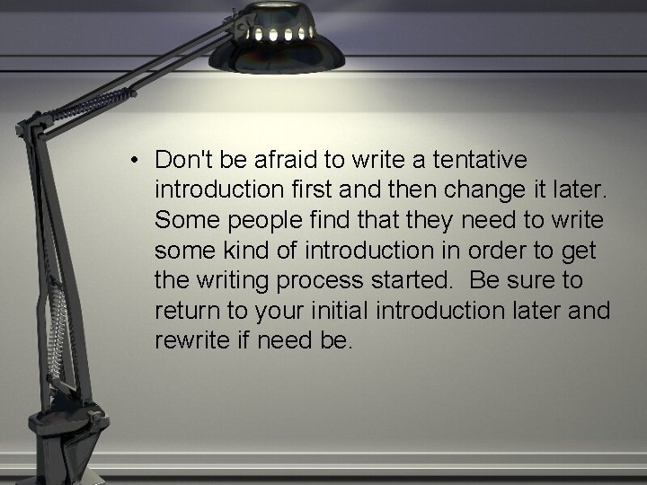  • Don't be afraid to write a tentative introduction first and then change