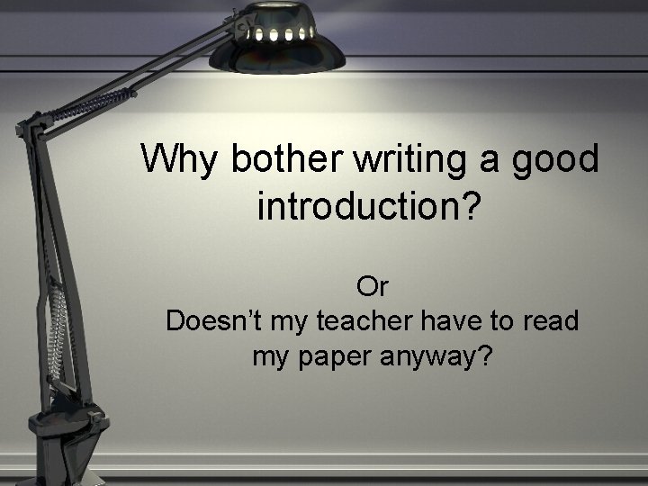 Why bother writing a good introduction? Or Doesn’t my teacher have to read my