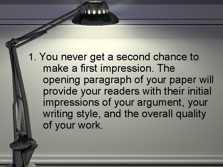 1. You never get a second chance to make a first impression. The opening