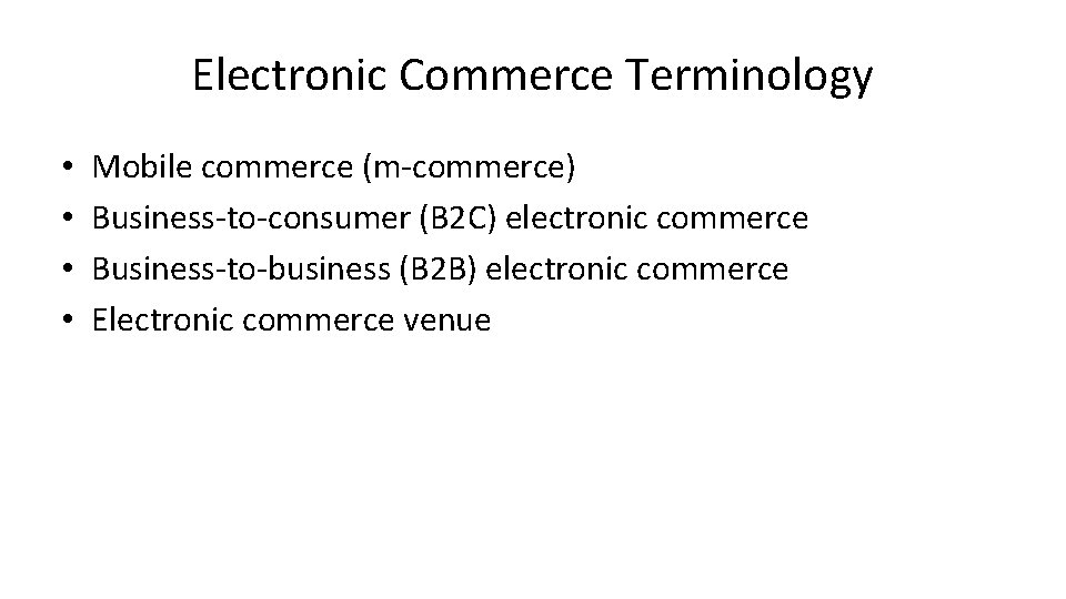 Electronic Commerce Terminology • • Mobile commerce (m-commerce) Business-to-consumer (B 2 C) electronic commerce