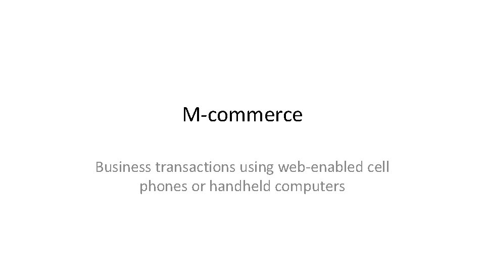 M-commerce Business transactions using web-enabled cell phones or handheld computers 