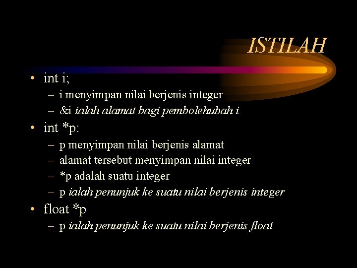 ISTILAH • int i; – i menyimpan nilai berjenis integer – &i ialah alamat