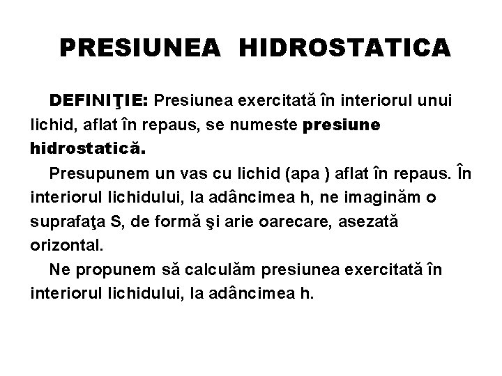 PRESIUNEA HIDROSTATICA DEFINIŢIE: Presiunea exercitată în interiorul unui lichid, aflat în repaus, se numeste