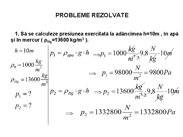 PROBLEME REZOLVATE 1. Să se calculeze presiunea exercitată la adâncimea h=10 m , în