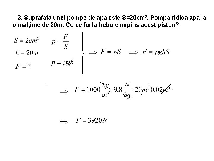 3. Suprafaţa unei pompe de apă este S=20 cm 2. Pompa ridică apa la