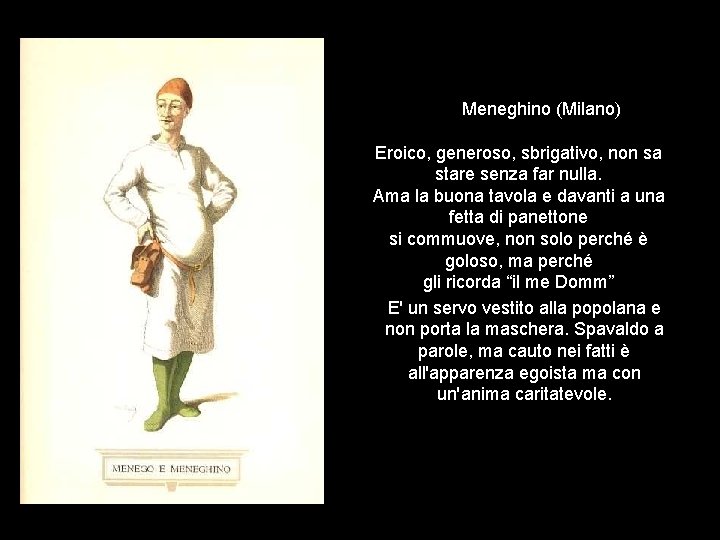 Meneghino (Milano) Eroico, generoso, sbrigativo, non sa stare senza far nulla. Ama la buona