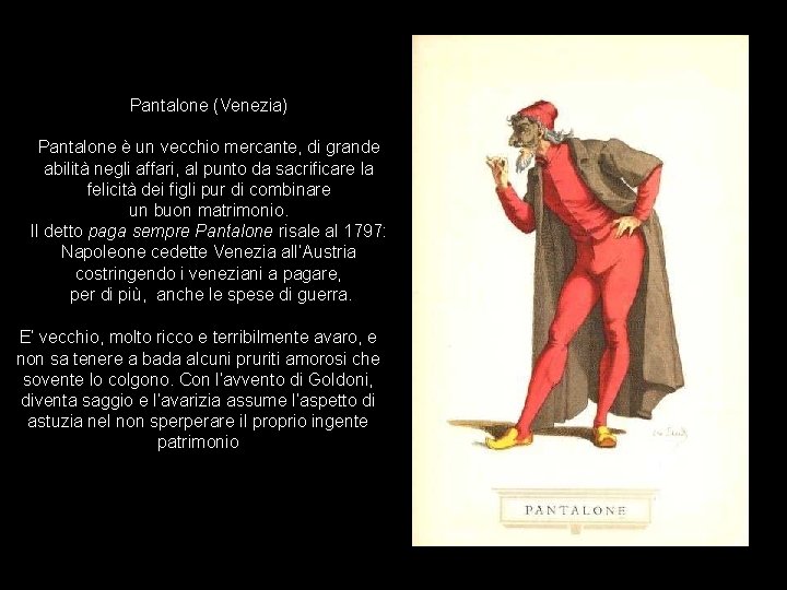Pantalone (Venezia) Pantalone è un vecchio mercante, di grande abilità negli affari, al punto