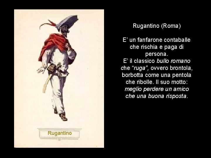 Rugantino (Roma) E’ un fanfarone contaballe che rischia e paga di persona. E’ il