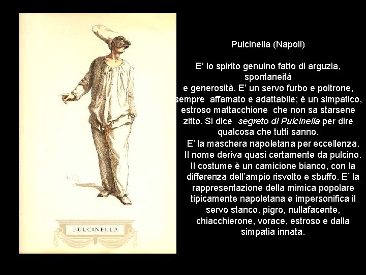 Pulcinella (Napoli) E’ lo spirito genuino fatto di arguzia, spontaneità e generosità. E’ un