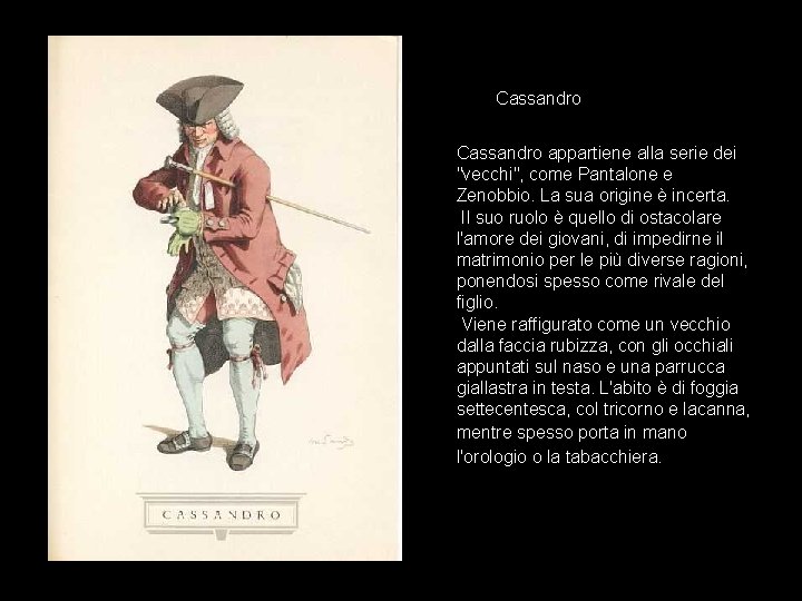 Cassandro appartiene alla serie dei "vecchi", come Pantalone e Zenobbio. La sua origine è