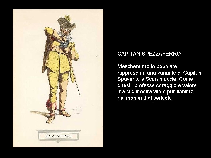 CAPITAN SPEZZAFERRO Maschera molto popolare, rappresenta una variante di Capitan Spavento e Scaramuccia. Come