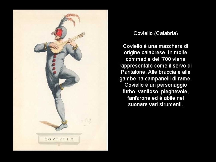 Coviello (Calabria) Coviello è una maschera di origine calabrese. In molte commedie del ‘