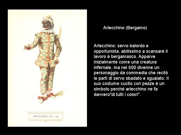 Arlecchino (Bergamo) Arlecchino: servo balordo e opportunista, abilissimo a scansare il lavoro è bergamasco.