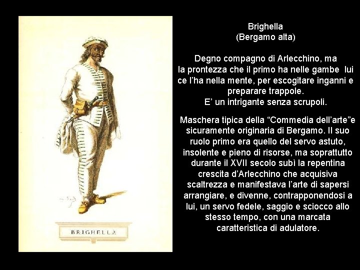 Brighella (Bergamo alta) Degno compagno di Arlecchino, ma la prontezza che il primo ha