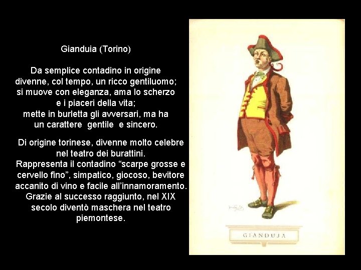 Gianduia (Torino) Da semplice contadino in origine divenne, col tempo, un ricco gentiluomo; si