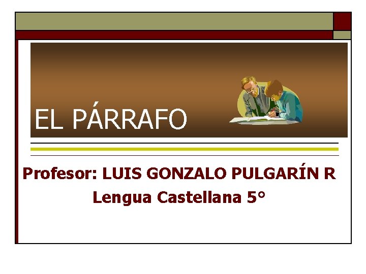 EL PÁRRAFO Profesor: LUIS GONZALO PULGARÍN R Lengua Castellana 5° 