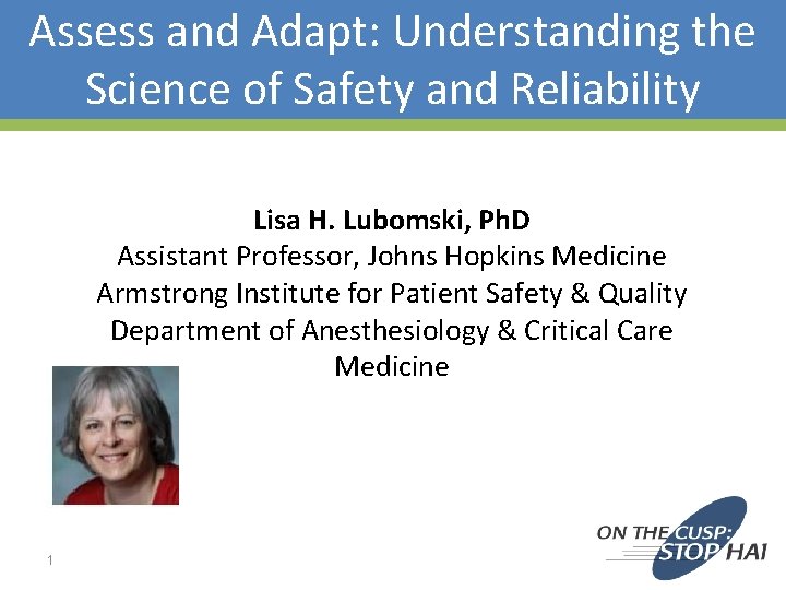 Assess and Adapt: Understanding the Science of Safety and Reliability Lisa H. Lubomski, Ph.