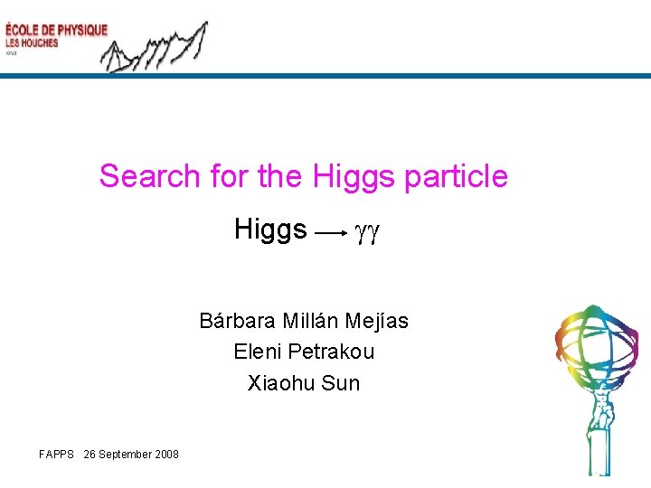 Search for the Higgs particle Higgs gg Bárbara Millán Mejías Eleni Petrakou Xiaohu Sun