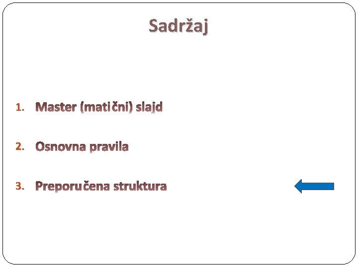 Sadržaj 1. Master (matični) slajd 2. Osnovna pravila 3. Preporučena struktura 