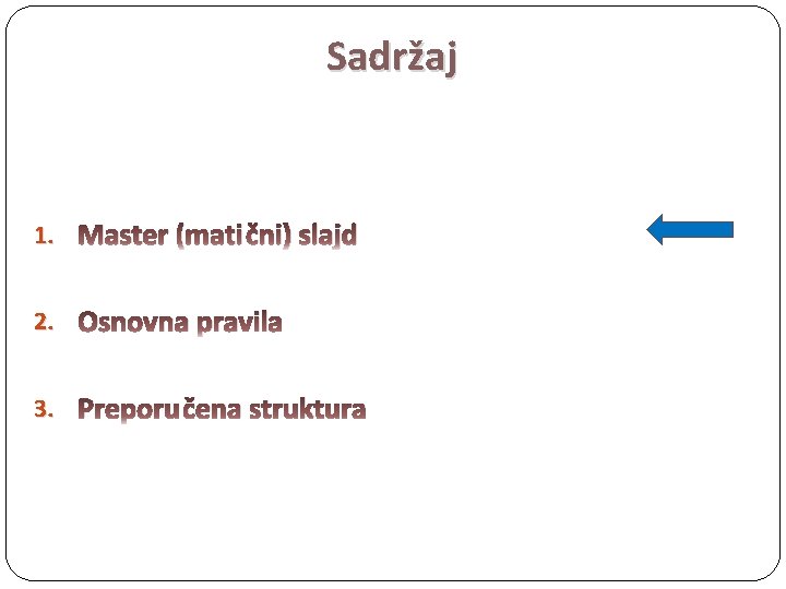 Sadržaj 1. Master (matični) slajd 2. Osnovna pravila 3. Preporučena struktura 